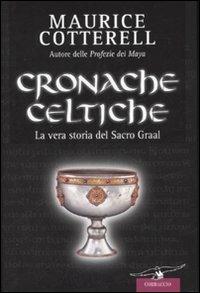 Cronache celtiche. La vera storia del Sacro Graal - Maurice M. Cotterell - Libro Corbaccio 2008, Profezie | Libraccio.it