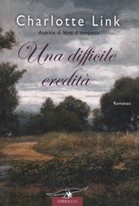 Una difficile eredità - Charlotte Link - Libro Corbaccio 2007, Narratori Corbaccio | Libraccio.it