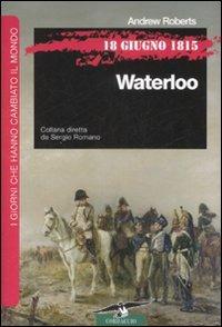 18 giugno 1815. Waterloo - Roberts Andrew - Libro Corbaccio 2009, I giorni che hanno cambiato il mondo | Libraccio.it