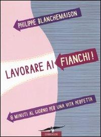 Lavorare ai fianchi! 8 minuti al giorno per una vita perfetta - Philippe Blanchemaison - Libro Corbaccio 2008 | Libraccio.it
