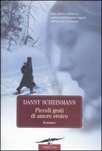 Piccoli gesti di amore eroico - Danny Scheinmann - Libro Corbaccio 2007, Romance | Libraccio.it