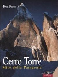 Cerro Torre. Mito della Patagonia - Tom Dauer - Libro Corbaccio 2008, Exploits | Libraccio.it