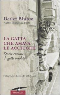 La gatta che amava le acciughe. Storie curiose di gatti insoliti - Detlef Bluhm - Libro Corbaccio 2007 | Libraccio.it