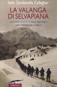 La valanga di Selvapiana. La Grande Guerra: l'eroismo degli Alpini nelle Dolomiti del Comélico. Ediz. illustrata - Italo Zandonella Callegher - Libro Corbaccio 2008, Exploits | Libraccio.it