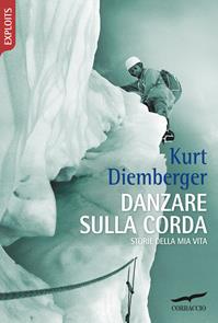 Danzare sulla corda. Storie della mia vita - Kurt Diemberger - Libro Corbaccio 2009, Exploits | Libraccio.it