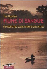 Fiume di sangue. Un viaggio nel cuore infranto dell'Africa - Tim Butcher - Libro Corbaccio 2009, Exploits | Libraccio.it