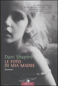 Le foto di mia madre - Dani Shapiro - Libro Corbaccio 2009, Romance | Libraccio.it