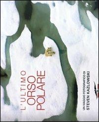 L' ultimo orso polare - Steven Kazlowski - Libro Corbaccio 2008, Exploits | Libraccio.it