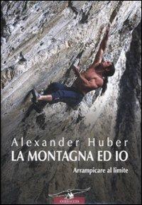 La montagna ed io - Alexander Huber - Libro Corbaccio 2009, Exploits | Libraccio.it