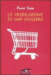 Le tribolazioni di una cassiera - Anna Sam - Libro Corbaccio 2009 | Libraccio.it