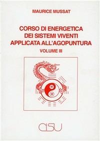 Corso di energetica dei sistemi viventi applicata all'agopuntura. Vol. 3 - Maurice Mussat - Libro CISU 1986 | Libraccio.it