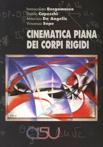 Cinematica piana dei corpi rigidi - Danilo Capecchi, Maurizio De Angelis, Vincenzo Sepe - Libro CISU 2005 | Libraccio.it