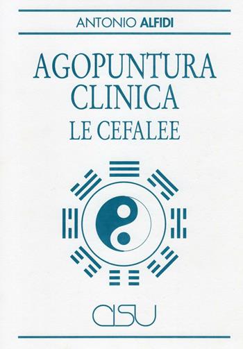 Agopuntura clinica. Le cefalee - Antonio Alfidi - Libro CISU 2005 | Libraccio.it