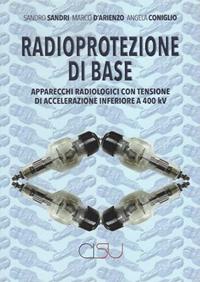 Radioprotezione di base. Apparecchi radiologici con tensione di accelerazione inferiore a 400kV - Sandro Sandri, Marco D'Arienzo, Angela Coniglio - Libro CISU 2025 | Libraccio.it