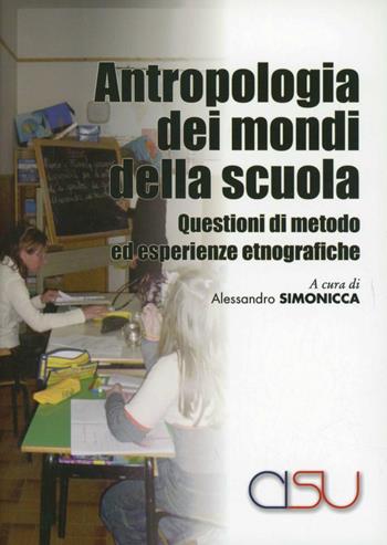 Antropologia dei mondi della scuola. Questioni di metodo ed esperienze etnografiche - Alessandro Simonicca - Libro CISU 2011, Il mestiere dell'antropologo | Libraccio.it
