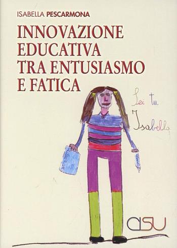 Innovazione educativa tra entusiasmo e fatica - Isabella Pescarmona - Libro CISU 2012, Etnografia dell'educazione | Libraccio.it