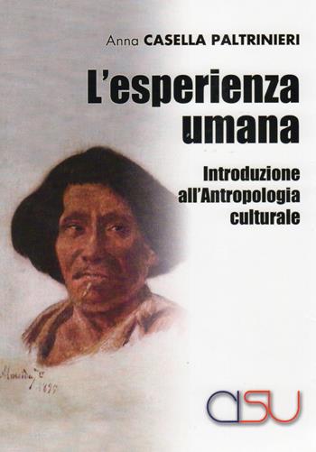 L'esperienza umana. Introduzione all'antropologia culturale - Anna Casella Paltrinieri - Libro CISU 2017, Il mestiere dell'antropologo | Libraccio.it