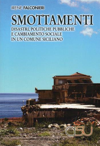 Smottamenti. Disastri, politiche pubbliche e cambiamento sociale in un comune siciliano - Irene Falconieri - Libro CISU 2017, Etnografia sperimentale | Libraccio.it