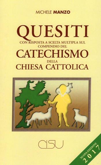 Quesiti con risposta a scelta multipla sul compendio del catechismo della Chiesa cattolica. Nuova ediz. - Michele Manzo - Libro CISU 2017 | Libraccio.it