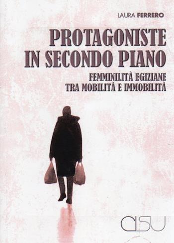 Protagoniste in secondo piano. Femminilità egiziane tra mobilità e immobilità - Laura Ferrero - Libro CISU 2018, Migrazioni | Libraccio.it