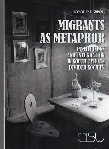 Migrants as metaphor. Institutions and integration in south tyrol's divided society - Dorothy L. Zinn - Libro CISU 2018, Migrazioni | Libraccio.it