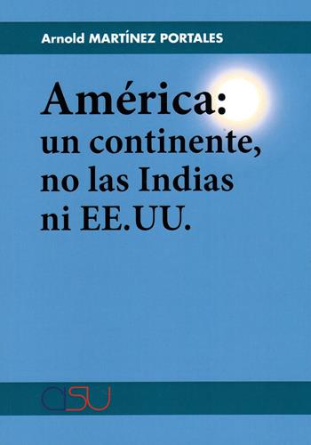 América: un continente, no las Indias ni EE.UU - Arnold Martínez Portales - Libro CISU 2018 | Libraccio.it