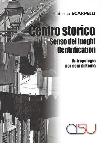 Centro storico, senso dei luoghi, gentrification. Antropologia dei rioni di Roma - Federico Scarpelli - Libro CISU 2021, Il mestiere dell'antropologo | Libraccio.it