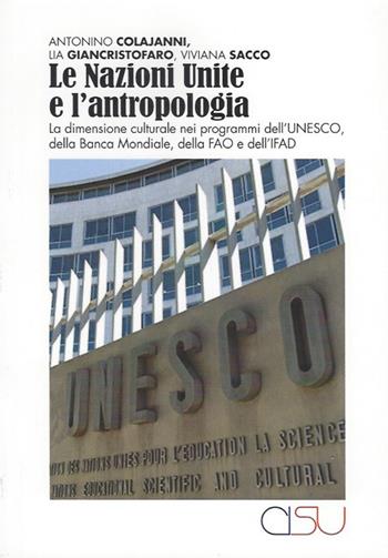 Le Nazioni Unite e l'antropologia. La dimensione culturale nei programmi dell'UNESCO, della Banca Mondiale, della FAO e dell'IFAD - Antonino Colajanni, Lia Giancristofaro, Viviana Sacco - Libro CISU 2020, IL sapere e il fare | Libraccio.it