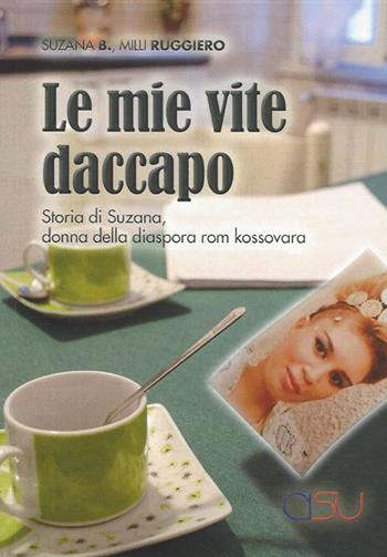 Le mie vite daccapo. Storia di Suzana, donna della diaspora rom kossovara - Suzana B., Milli Ruggiero - Libro CISU 2020, Romanes | Libraccio.it