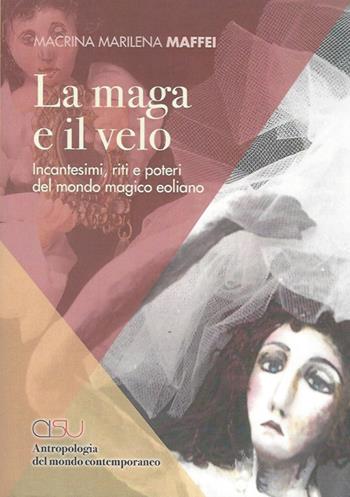 La maga e il velo. Incantesimi, riti e poteri del mondo eoliano - Marilena Maffei Macrina - Libro CISU 2021 | Libraccio.it