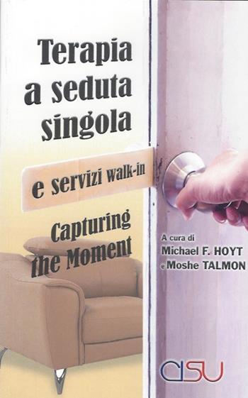 Capturing the moment. Terapia a seduta singola e servizi walk-in - Michael F. Hoyt, Moshe Talmon - Libro CISU 2022, Brief therapies | Libraccio.it