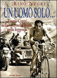 Un uomo solo... Fausto Coppi nella vita, nella storia, nella leggenda - Rino Negri - Libro Reverdito 1996, Sport | Libraccio.it
