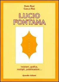 Lucio Fontana. Incisioni, grafica, multipli, pubblicazioni... - Harry Ruhé, Camillo Rigo - Libro Reverdito 2007 | Libraccio.it