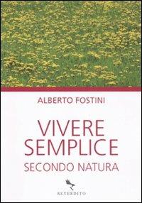 Vivere semplice secondo natura - Alberto Fostini - Libro Reverdito 2011 | Libraccio.it