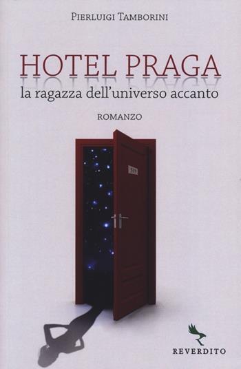 Hotel Praga. La ragazza dell'universo accanto - Pierluigi Tamborini - Libro Reverdito 2013, Narrativa | Libraccio.it