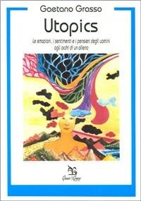 Utopics. Le emozioni, i sentimenti e i pensieri degli uomini agli occhi di un alieno - Gaetano Grasso - Libro Greco e Greco 1997, Nargre | Libraccio.it