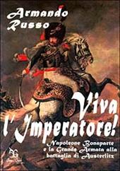 Viva l'imperatore! Napoleone Bonaparte e la grande armata alla battaglia di Austerlitz