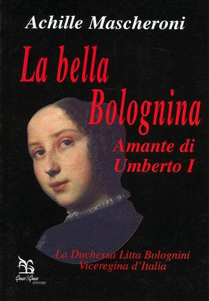 La bella Bolognina amante di Umberto I. La duchessa Litta Bolognini viceregina d'Italia - Achille Mascheroni - Libro Greco e Greco 2000, Nargre | Libraccio.it