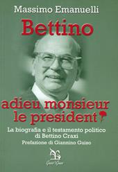 Bettino. Adieu monsieur le president