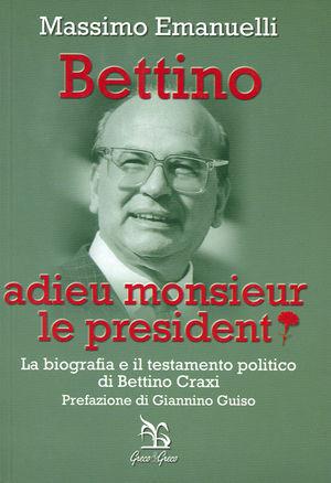 Bettino. Adieu monsieur le president - Massimo Emanuelli - Libro Greco e Greco 2000, Nargre | Libraccio.it