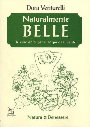 Naturalmente belle. Le cure per il corpo e la mente - Dora Venturelli - Libro Greco e Greco 2009, Natura & benessere | Libraccio.it