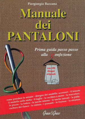 Manuale dei pantaloni. Guida passo passo alla confezione - Piergiorgio Bazzana - Libro Greco e Greco 2002, Nargre | Libraccio.it