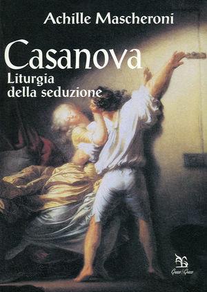 Casanova. Liturgia della seduzione - Achille Mascheroni - Libro Greco e Greco 2002, Nargre | Libraccio.it
