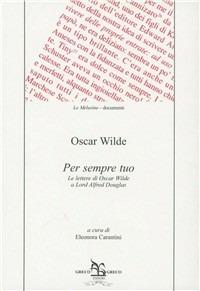 Per sempre tuo. Le lettere di Oscar Wilde a lord Alfred Douglas - Oscar Wilde - Libro Greco e Greco 2003, Le melusine | Libraccio.it
