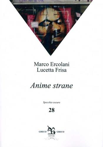 Anime strane - Marco Ercolani, Lucetta Frisa - Libro Greco e Greco 2006, Specchio oscuro | Libraccio.it