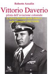 Vittorio Daverio (pilota dell'aviazione coloniale). L'Africa orientale nelle lettere e nelle immagini (1937-1939)