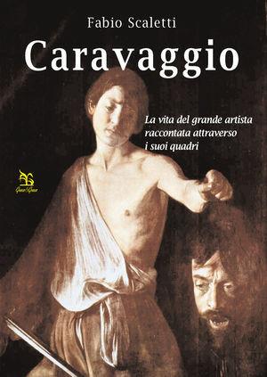 Caravaggio. La vita del grande artista raccontata attraverso i suoi quadri. Ediz. illustrata - Fabio Scaletti - Libro Greco e Greco 2008, Nargre | Libraccio.it
