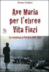 Ave Maria per l'ebreo Vita Finzi. La resistenza a Ferrara 1944-1945 - Paolo Fabbri - Libro Greco e Greco 2009, Nargre | Libraccio.it