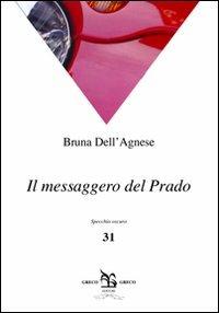 Il messaggero del Prado - Bruna Dell'Agnese - Libro Greco e Greco 2009, Specchio oscuro | Libraccio.it
