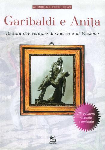 Garibaldi e Anita. 10 anni di avventure, di guerra e di passione - Antonio Fogli, Isidoro Giuliani - Libro Greco e Greco 2010, Nargre | Libraccio.it